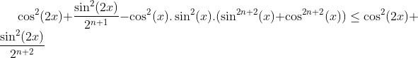 inégalité avec cos et sin Gif.latex?\cos^2(2x)+\frac{\sin^2(2x)}{2^{n+1}}-\cos^2(x).\sin^2(x)